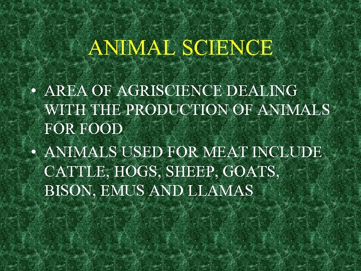 ANIMAL SCIENCE • AREA OF AGRISCIENCE DEALING WITH THE PRODUCTION OF ANIMALS FOR FOOD
