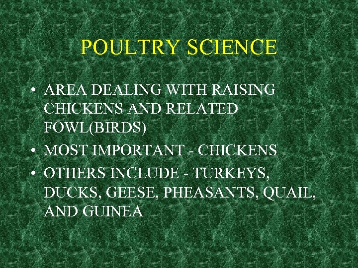 POULTRY SCIENCE • AREA DEALING WITH RAISING CHICKENS AND RELATED FOWL(BIRDS) • MOST IMPORTANT