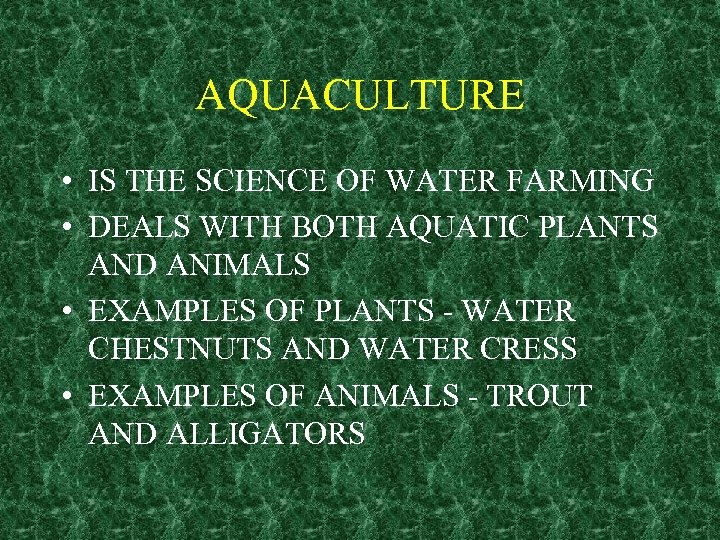 AQUACULTURE • IS THE SCIENCE OF WATER FARMING • DEALS WITH BOTH AQUATIC PLANTS