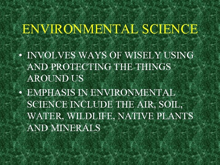 ENVIRONMENTAL SCIENCE • INVOLVES WAYS OF WISELY USING AND PROTECTING THE THINGS AROUND US