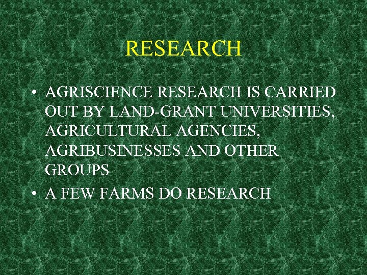 RESEARCH • AGRISCIENCE RESEARCH IS CARRIED OUT BY LAND-GRANT UNIVERSITIES, AGRICULTURAL AGENCIES, AGRIBUSINESSES AND