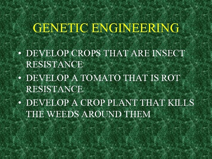 GENETIC ENGINEERING • DEVELOP CROPS THAT ARE INSECT RESISTANCE • DEVELOP A TOMATO THAT