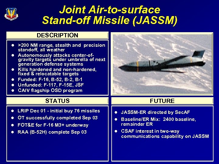 Joint Air-to-surface Stand-off Missile (JASSM) DESCRIPTION l l l >200 NM range, stealth and