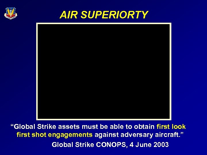 AIR SUPERIORTY “Global Strike assets must be able to obtain first look first shot