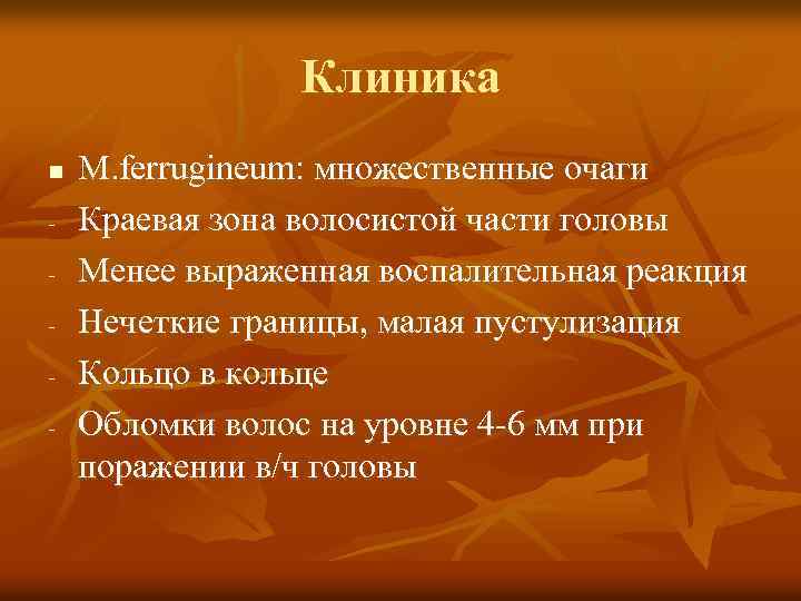 Клиника n - M. ferrugineum: множественные очаги Краевая зона волосистой части головы Менее выраженная