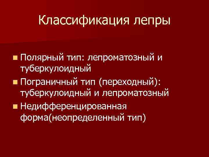 Классификация лепры n Полярный тип: лепроматозный и туберкулоидный n Пограничный тип (переходный): туберкулоидный и