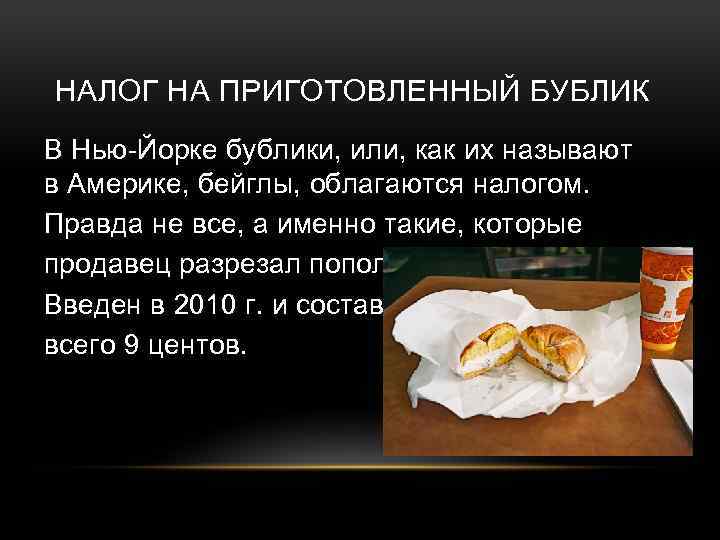 НАЛОГ НА ПРИГОТОВЛЕННЫЙ БУБЛИК В Нью-Йорке бублики, или, как их называют в Америке, бейглы,