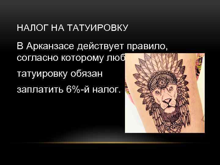 НАЛОГ НА ТАТУИРОВКУ В Арканзасе действует правило, согласно которому любой делающий татуировку обязан заплатить