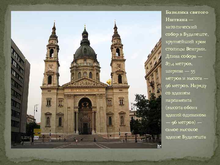 Базилика святого Иштвана — католический собор в Будапеште, крупнейший храм столицы Венгрии. Длина собора
