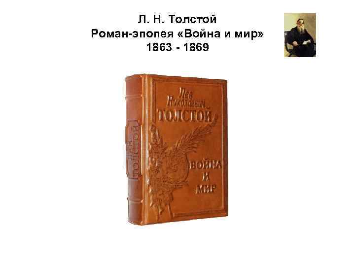 Л. Н. Толстой Роман-эпопея «Война и мир» 1863 - 1869 