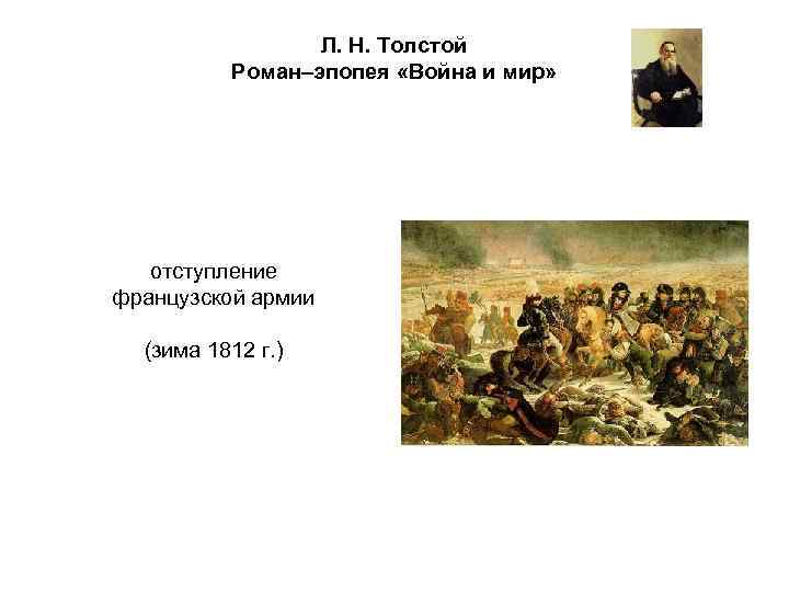 Л. Н. Толстой Роман–эпопея «Война и мир» отступление французской армии (зима 1812 г. )