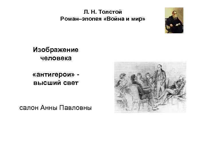 Л. Н. Толстой Роман–эпопея «Война и мир» Изображение человека «антигерои» высший свет салон Анны