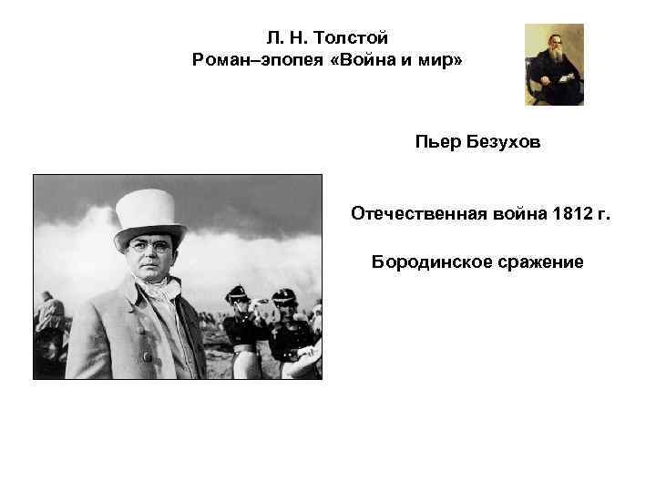 Л. Н. Толстой Роман–эпопея «Война и мир» Пьер Безухов Отечественная война 1812 г. Бородинское