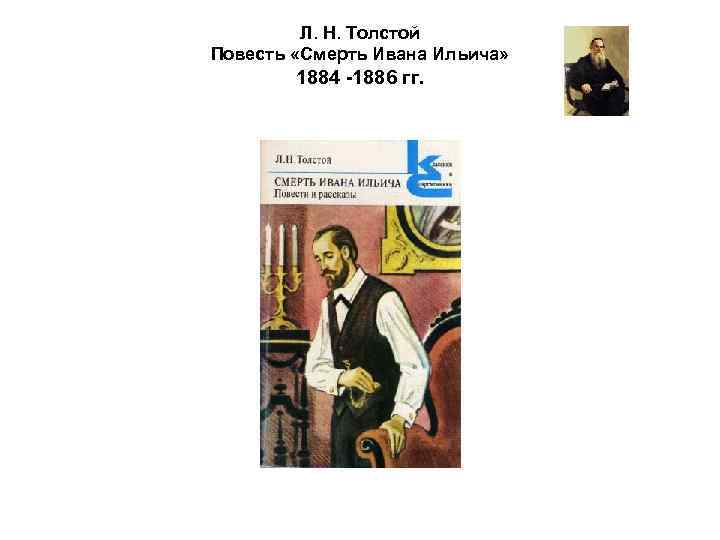 Л. Н. Толстой Повесть «Смерть Ивана Ильича» 1884 -1886 гг. 