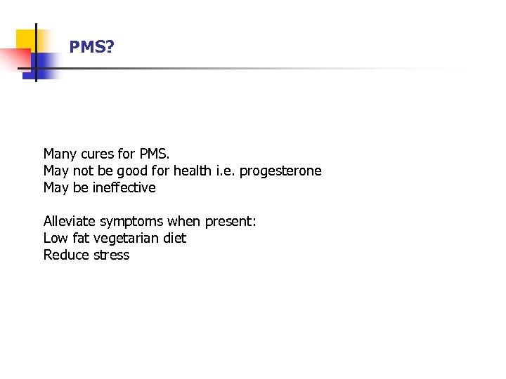 PMS? Many cures for PMS. May not be good for health i. e. progesterone