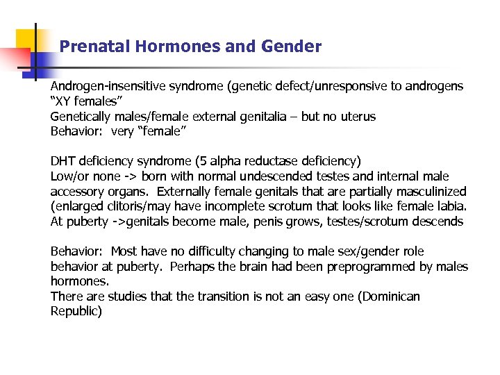 Prenatal Hormones and Gender Androgen-insensitive syndrome (genetic defect/unresponsive to androgens “XY females” Genetically males/female