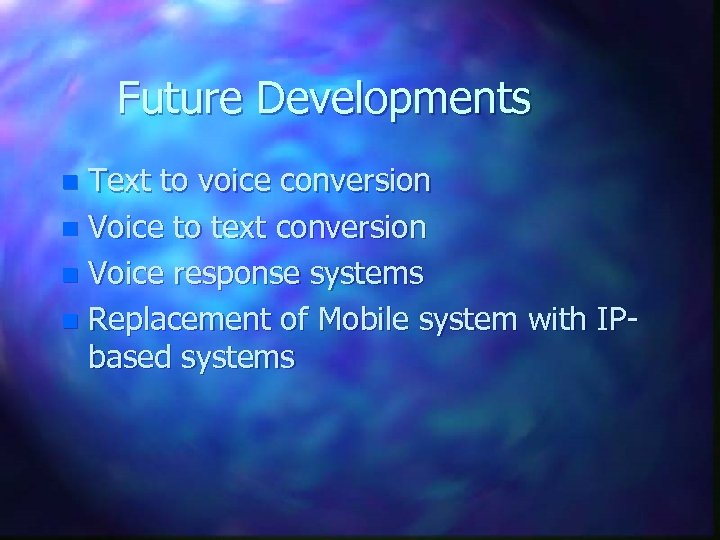 Future Developments Text to voice conversion n Voice to text conversion n Voice response