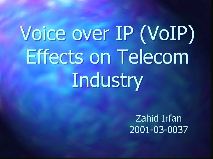 Voice over IP (Vo. IP) Effects on Telecom Industry Zahid Irfan 2001 -03 -0037