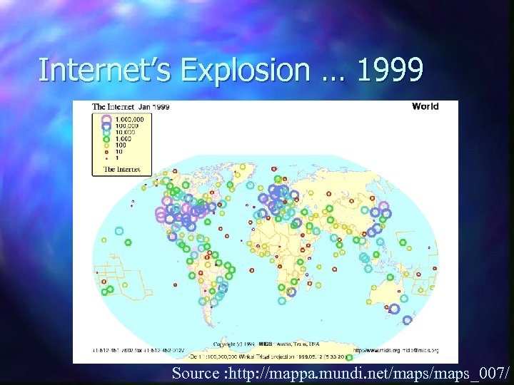 Internet’s Explosion … 1999 Source : http: //mappa. mundi. net/maps_007/ 