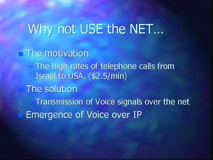 Why not USE the NET… n The motivation – The high rates of telephone