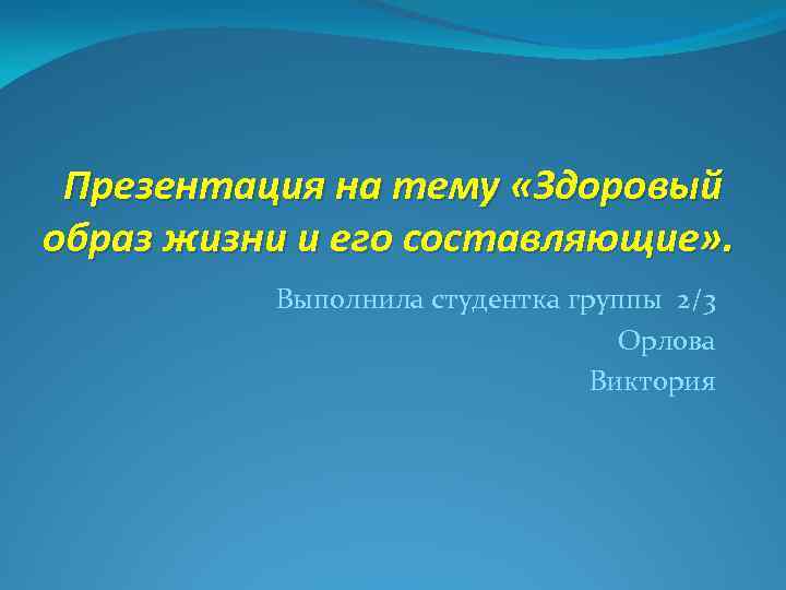 Презентация на тему «Здоровый образ жизни и его составляющие» . Выполнила студентка группы 2/3