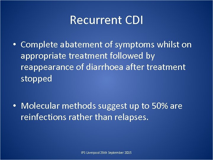Recurrent CDI • Complete abatement of symptoms whilst on appropriate treatment followed by reappearance