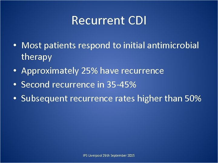 Recurrent CDI • Most patients respond to initial antimicrobial therapy • Approximately 25% have