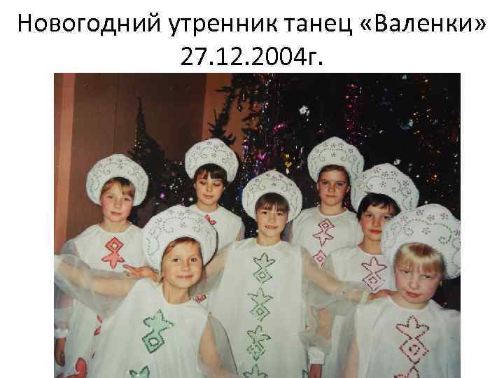 Новогодний утренник танец «Валенки» 27. 12. 2004 г. 