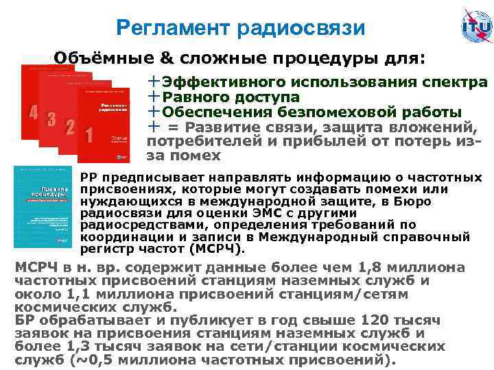 Регламент радиосвязи Объёмные & сложные процедуры для: +Эффективного использования спектра +Равного доступа +Обеспечения безпомеховой