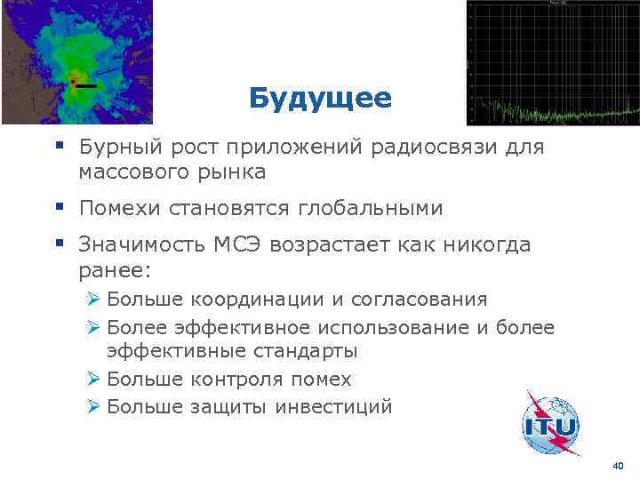Будущее § Бурный рост приложений радиосвязи для массового рынка § Помехи становятся глобальными §