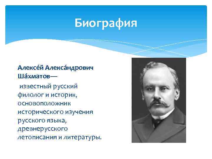 Биография Алексе й Алекса ндрович Ша хматов— известный русский филолог и историк, основоположник исторического