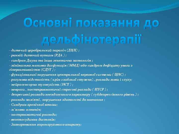 Основні показання до дельфінотерапії - дитячий церебральний параліч (ДЦП) ; - ранній дитячий аутизм