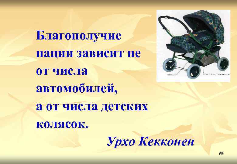 Благополучие нации зависит не от числа автомобилей, а от числа детских колясок. Урхо Кекконен