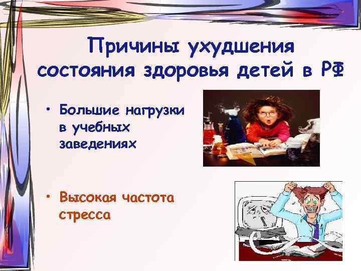 Причины ухудшения состояния здоровья детей в РФ • Большие нагрузки в учебных заведениях •