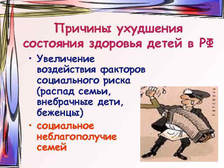 Причины ухудшения состояния здоровья детей в РФ • Увеличение воздействия факторов социального риска (распад