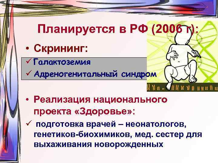 Планируется в РФ (2006 г): • Скрининг: ü Галактоземия ü Адреногенитальный синдром • Реализация