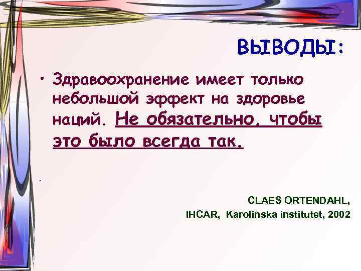 ВЫВОДЫ: • Здравоохранение имеет только небольшой эффект на здоровье наций. Не обязательно, чтобы это