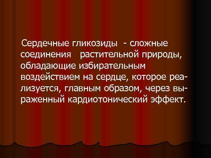 Cердечные гликозиды - сложные соединения растительной природы, обладающие избирательным воздействием на сердце, которое реализуется,