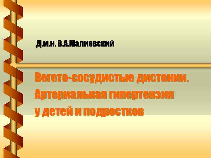 Д. м. н. В. А. Малиевский Вегето-сосудистые дистонии. Артериальная гипертензия у детей и подростков