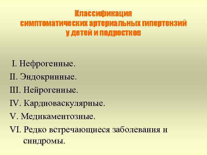 Классификация симптоматических артериальных гипертензий у детей и подростков I. Нефрогенные. II. Эндокринные. III. Нейрогенные.