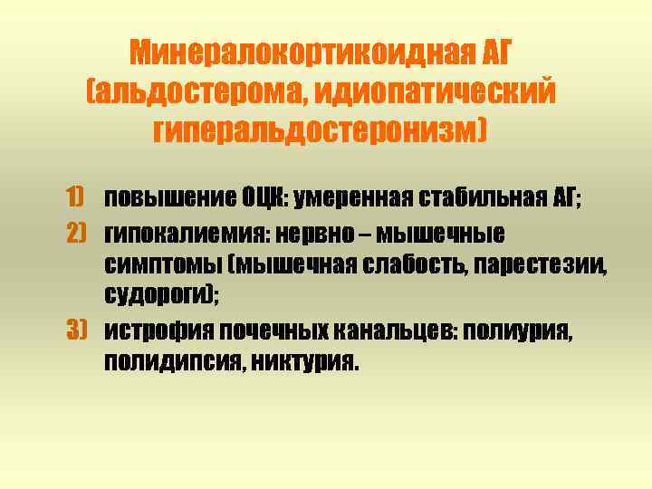 Минералокортикоидная АГ (альдостерома, идиопатический гиперальдостеронизм) 1) повышение ОЦК: умеренная стабильная АГ; 2) гипокалиемия: нервно