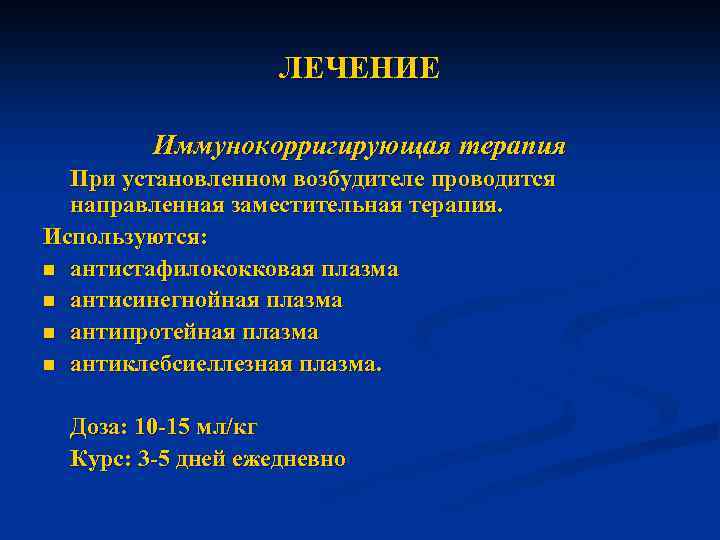 ЛЕЧЕНИЕ Иммунокорригирующая терапия При установленном возбудителе проводится направленная заместительная терапия. Используются: n антистафилококковая плазма