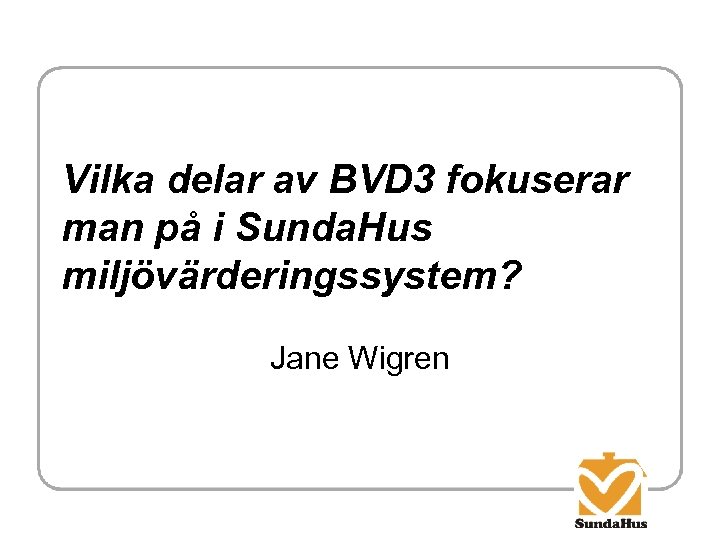 Vilka delar av BVD 3 fokuserar man på i Sunda. Hus miljövärderingssystem? Jane Wigren