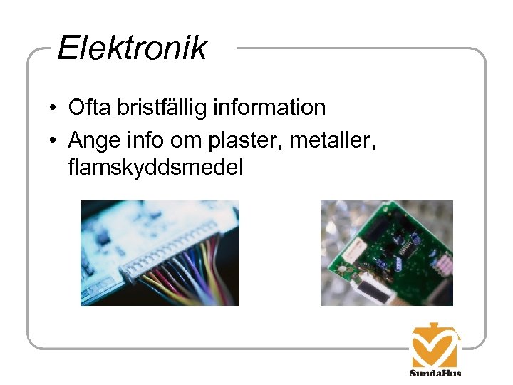 Elektronik • Ofta bristfällig information • Ange info om plaster, metaller, flamskyddsmedel 