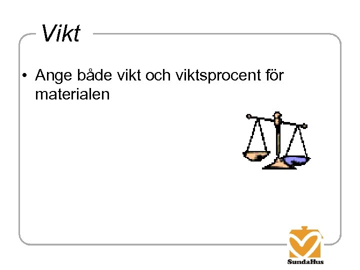 Vikt • Ange både vikt och viktsprocent för materialen 