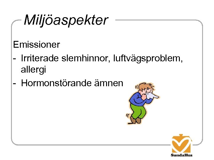 Miljöaspekter Emissioner - Irriterade slemhinnor, luftvägsproblem, allergi - Hormonstörande ämnen 