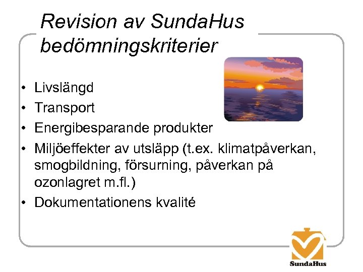 Revision av Sunda. Hus bedömningskriterier • • Livslängd Transport Energibesparande produkter Miljöeffekter av utsläpp