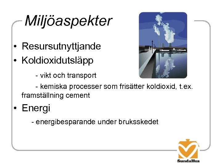 Miljöaspekter • Resursutnyttjande • Koldioxidutsläpp - vikt och transport - kemiska processer som frisätter