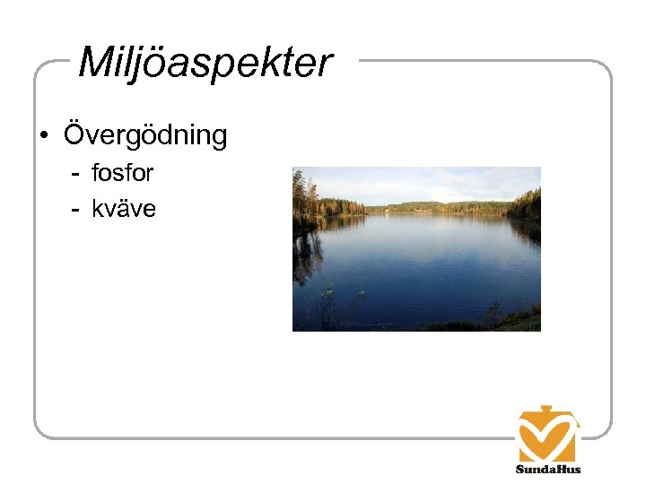 Miljöaspekter • Övergödning - fosfor - kväve 