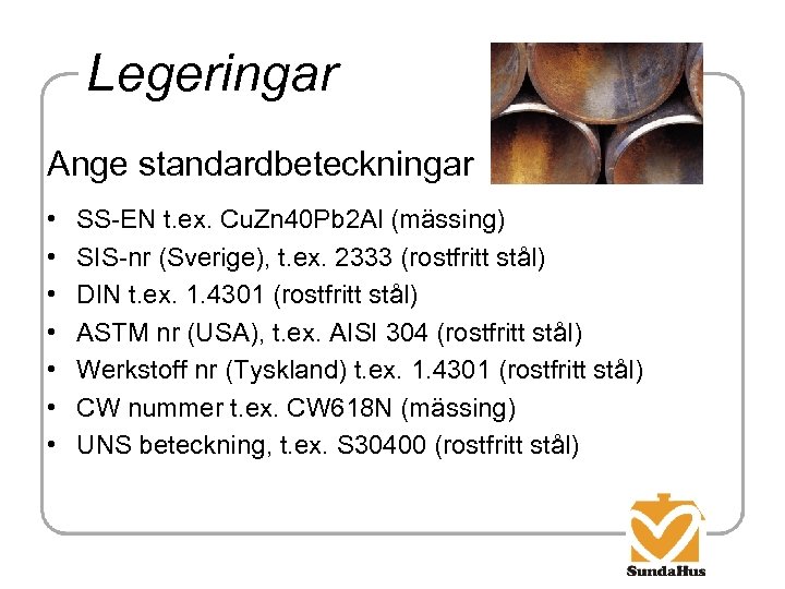 Legeringar Ange standardbeteckningar • • SS-EN t. ex. Cu. Zn 40 Pb 2 Al